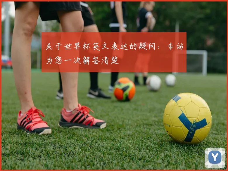 关于世界杯英文表达的疑问，专访为您一次解答清楚