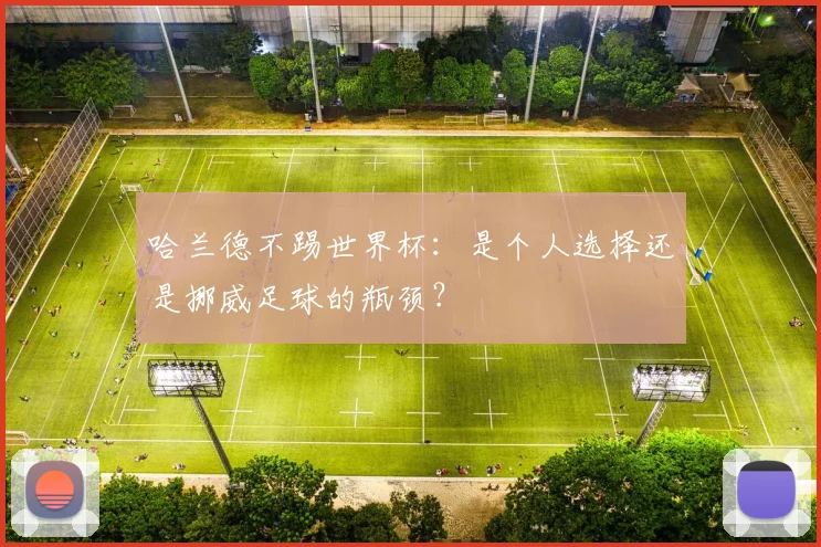 哈兰德不踢世界杯：是个人选择还是挪威足球的瓶颈？