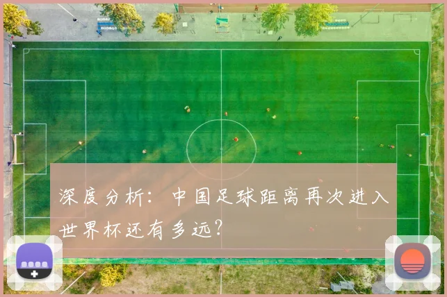 深度分析：中国足球距离再次进入世界杯还有多远？