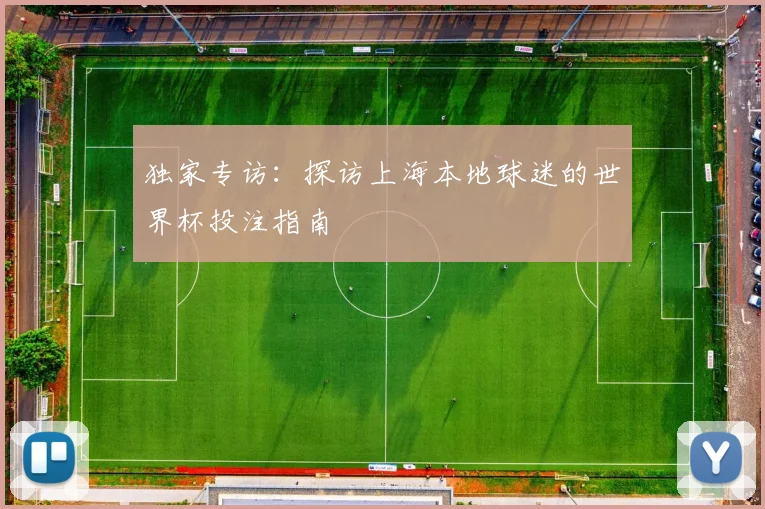 独家专访：探访上海本地球迷的世界杯投注指南